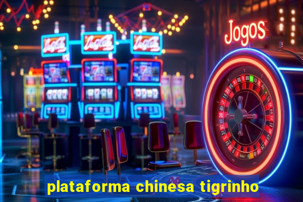 plataforma chinesa tigrinho